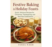 Festive Baking & Holiday Feasts: Quick, Delicious Recipes for Christmas, Thanksgiving, and New Year Celebrations.