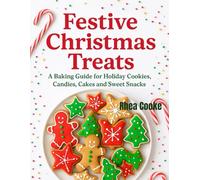Festive Christmas Treats: A Baking Guide for Holiday Cookies, Candies, Cakes, and Sweet Snacks