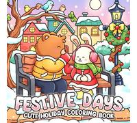 Festive Days Coloring Book: Cute Wintertime Moments Coloring Pages Filled With Adorable Friends, Snowy Adventures, Cozy Christmas Days for Kids and Adults to Unwind
