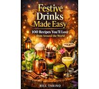 Festive Drinks Made Easy: 100 Recipes You'll Love from Around the World