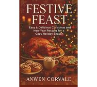 Festive Feast: Easy & Delicious Christmas and New Year Recipes for a Cozy Holiday Season