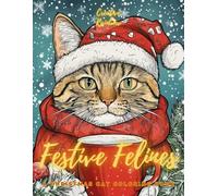 Festive Felines: A Christmas Cat Coloring Book: 48 Adorable Holiday Cat Designs to Relax, Unwind, and Celebrate the Magic of Christmas