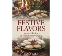 FESTIVE FLAVORS: Holiday Recipes to Warm Every Heart (The Ultimate Gift Book Collection)