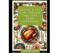 Festive & Fun: Low FODMAP Holiday Feast Cookbook (for IBS, SIBO, IBD, Crohns & More)