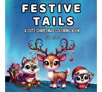 Festive Tails: A Cute Christmas Animals Coloring Book: 50 Fun & Unique Designs - Featuring Adorable Animals in Christmas Holiday Scenes. For Kids & Adults