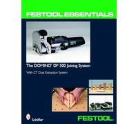 Festool® Essentials: The DOMINO DF 500 Joining System: With CT Dust Extraction System