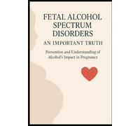 Fetal Alcohol Spectrum Disorders: An Important truth: Prevention and Understanding of Alcohol’s Impact During Pregnancy