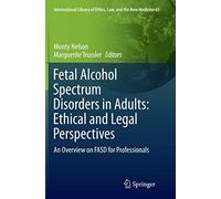 Fetal Alcohol Spectrum Disorders in Adults: Ethical and Legal Perspectives: An overview on FASD for professionals: 63 (International Library of Ethics, Law, and the New Medicine, 63)