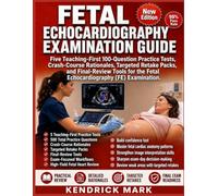 FETAL ECHOCARDIOGRAPHY EXAMINATION GUIDE: Five Teaching-First 100-Question Practice Tests, Crash-Course Rationales, Targeted Retake Packs, and ... the Fetal Echocardiography (FE) Examination