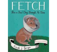 Fetch: How a Bad Dog Brought Me Home