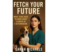 Fetch Your Future: What Teens Need to Know About a Career as a Veterinarian (Careers For Teens)