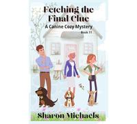 Fetching the Final Clue: A Canine Cozy Mystery