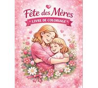 FÊTES DES MÈRES Livre de Coloriage: Cadeau tendre et créatif pour maman. Moments d’amour à colorier mère et enfant. Détente, émotion et complicité en famille.