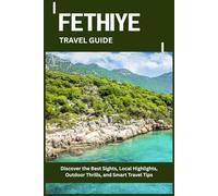FETHIYE TRAVEL GUIDE: Discover the Best Sights, Local Highlights, Outdoor Thrills, and Smart Travel Tips