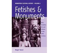 Fetishes and Monuments: Afro-Brazilian Art and Culture in the 20th Century: 6 (Remapping Cultural History, 6)