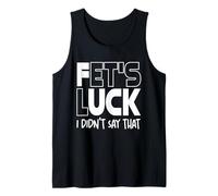 Fet's Luck Funny Quote I Fet's Luck I Didn’t Say That Tank Top