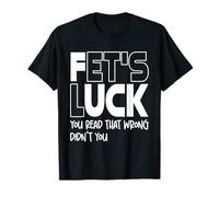 Fet's Luck Funny Quote I Fet's Luck You Read That Wrong T-Shirt
