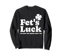 Fet's Luck Funny St. Patricks Day Clover Sarcastic Green Sweatshirt