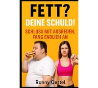 Fett? Deine Schuld! - Schluss mit Ausreden, fang endlich an: Die schonungslose Wahrheit über Kohlenhydrate, Abnehmen und Nahrungsergänzung - ein 30-Tage-Plan für echte Ergebnisse.