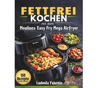 Fettfrei Kochen mit dem Moulinex Easy Fry Mega Airfryer: Gesund Knusprig und Schnell Zubereitet