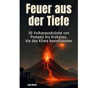 Feuer aus der Tiefe: 50 Vulkanausbrüche von Pompeji bis Krakatau, die das Klima beeinflussten