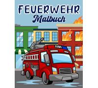 Feuerwehr Malbuch ab 4 Jahre: Wunderschöne Feuerwehr-Motive zum Ausmalen für Kinder ab 4 Jahren | 30 spannende Motive | Das ideale Feuerwehr Geschenk für Jungs