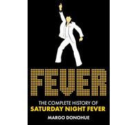 Fever: The Complete History of Saturday Night Fever