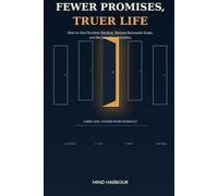 Fewer Promises, Truer Life: How to End Decision Backlog, Release Borrowed Goals, and Reclaim Your Attention