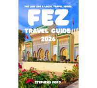 FEZ TRAVEL GUIDE 2026: A Practical Cultural Guide to Navigating the Medina, Understanding Local Life, and Exploring the City with Clarity and Confidence (THE LIVE LIKE A LOCAL TRAVEL SERIES)