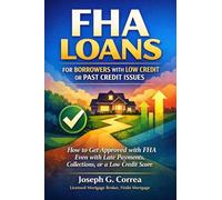 FHA Loans for Borrowers with Low Credit or Past Credit Issues: How to Get Approved with FHA Even with Late Payments, Collections, or a Low Credit Score: 3 (The FHA Homeownership & Wealth)