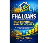 FHA Loans for Self-Employed, 1099 & Gig Workers: How Business Owners and Independent Contractors Qualify for FHA Home Loans: 4 (The FHA Homeownership & Wealth)
