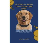 Fi SERIES 3+ SMART DOG COLLAR USER GUIDE: A Practical Approach To Set Up, Tracking, Using Safe Zones, Health Monitoring & Other Advanced Fi Collar Features