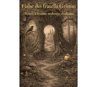 Fiabe dei fratelli Grimm: Testo a fronte tedesco - italiano in colonne parallele (Classici tedeschi - testi a fronte su colonne parallele)
