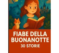 Fiabe della Buonanotte: 30 Storie: Fiabe della buonanotte per bambini che aiutano a addormentarsi felici in 10 minuti