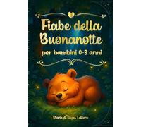 Fiabe della buonanotte: 45 Storie per Bambini 0-3 Anni. Fiabe Educative e Rilassanti per la Nanna con Bellissime Illustrazioni a Colori.