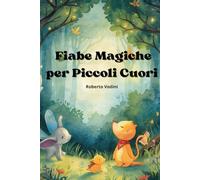 Fiabe Magiche per Piccoli Cuori: La versione aggiornata di Faibe per tutte le notti con più fiabe per coccolare piccoli bambini