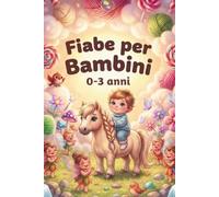 FIABE PER BAMBINI 0-3 ANNI Storie della Buonanotte Ed. a Colori: 40 Fiabe Illustrate per Bimbo e Bimba di 0 1 2 3 Anni con Maxi Illustrazioni e Morale in ogni Fiaba