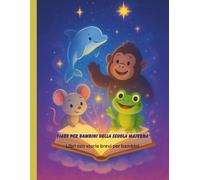 Fiabe per bambini della scuola materna: Libri con storie brevi per bambini (Libri per bambini in italiano)