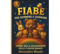 Fiabe per Dormire e Sognare: 8 Storie della Buonanotte per Bambini (3-6 anni): Rituali sereni di nanna tra amicizia, magia e gentilezza - racconti brevi perfetti per la lettura ad alta voce 103 pagine