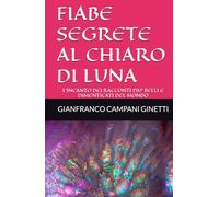 FIABE SEGRETE AL CHIARO DI LUNA: L’INCANTO DEI RACCONTI PIU’ BELLI E DIMENTICATI DEL MONDO (FIABE SCOPERTE AVVENTURE)