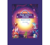 Fiabe Sotto Il Cuscino: Fiabe Illustrate e Disegni Creativi da Colorare Per Bambini di 2, 3 e 4 Anni, con Spazi da Inventare e Completare!