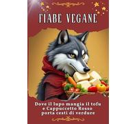 Fiabe vegane: Dove il lupo mangia il tofu e Cappuccetto Rosso porta cesti di verdure. Geniale e divertente raccolta di umorismo - il regalo perfetto per Natale e compleanno