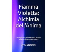 Fiamma Violetta: Alchimia dell'Anima: Un viaggio di trasformazione e rinascita nella luce della consapevolezza