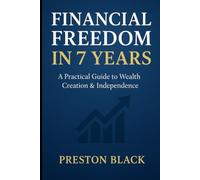 FIANCIAL FREEDOM IN 7 YEARS: A practical Guide to Wealth Creation & Independence