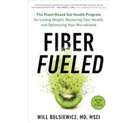 Fiber Fueled: The Plant-Based Gut Health Program for Losing Weight, Restoring Your Health, and Optimizing Your Microbiome
