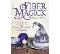 Fiber Magick: A Witch's Guide to Spellcasting with Crochet, Knotwork & Weaving