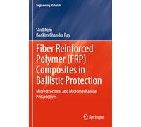 Fiber Reinforced Polymer (FRP) Composites in Ballistic Protection: Microstructural and Micromechanical Perspectives (Engineering Materials)