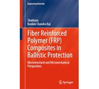 Fiber Reinforced Polymer (FRP) Composites in Ballistic Protection: Microstructural and Micromechanical Perspectives (Engineering Materials)