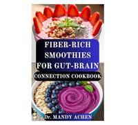 FIBER-RICH SMOOTHIES FOR GUT-BRAIN CONNECTION COOKBOOK: Nourish Your Microbiome, Rebuild Digestive Health and Boost Mental Clarity Through the Power of Fiber