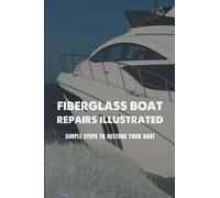 Fiberglass Boat Repairs Illustrated: Simple Steps To Restore Your Boat
